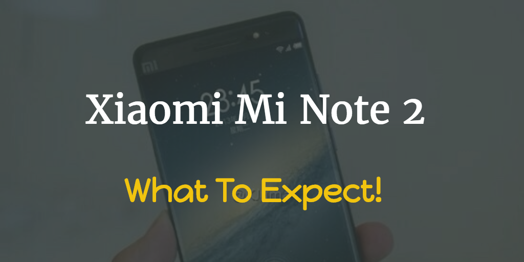 Xiaomi Mi Note 2: What To Expect From The Flagship Tomorrow - Gizmochina