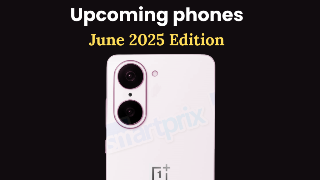 Upcoming phones June 2025
